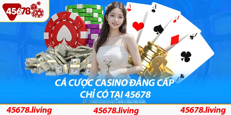 Cá cược Casino đẳng cấp chỉ có tại nhà cái hàng đầu 45678
