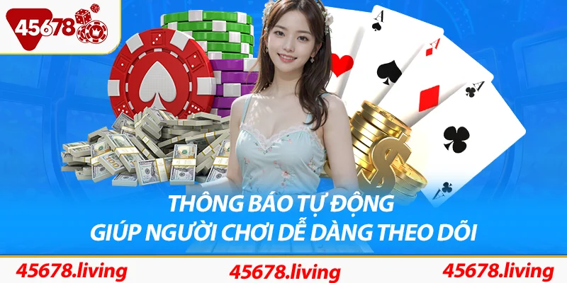 45678 tích hợp thông báo giao dịch tự động giúp người chơi dễ dàng theo dõi
